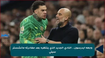 وجهة إيدرسون.. النادي الجديد الذي ينتظره بعد مغادرته مانشستر سيتي